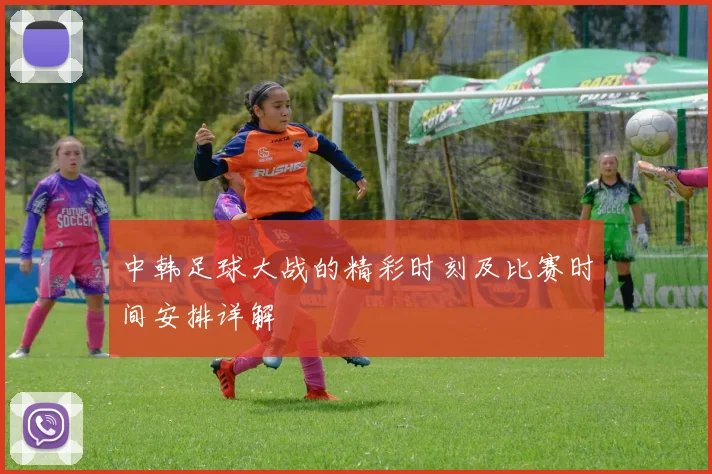 中韩足球大战的精彩时刻及比赛时间安排详解
